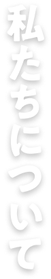 私たちについて